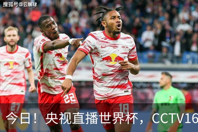 今日！央视直播世界杯，CCTV16转中超，网络转大连鲲城+可为+U17中国男篮+F1等